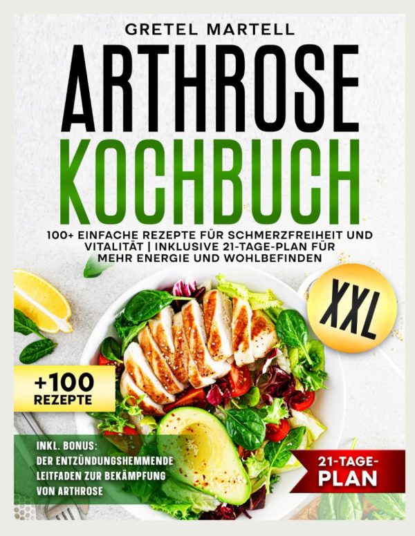 ARTHROSE KOCHBUCH XXL: 100+ EINFACHE REZEPTE FÜR SCHMERZFREIHEIT UND VITALITÄT | INKLUSIVE 21-TAGE-PLAN FÜR MEHR ENERGIE UND WOHLBEFINDEN Taschenbuch – 10. November 2024 1